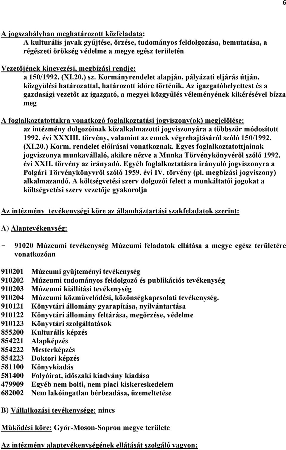 Az igazgatóhelyettest és a gazdasági vezetőt az igazgató, a megyei közgyűlés véleményének kikérésével bízza meg A foglalkoztatottakra vonatkozó foglalkoztatási jogviszony(ok) megjelölése: az