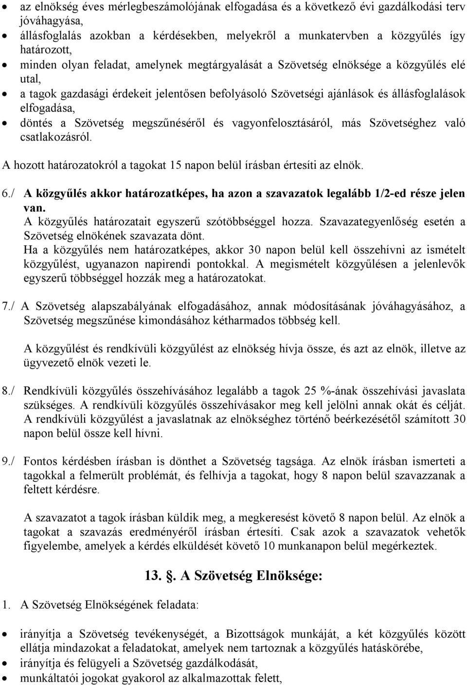 Szövetség megszűnéséről és vagyonfelosztásáról, más Szövetséghez való csatlakozásról. A hozott határozatokról a tagokat 15 napon belül írásban értesíti az elnök. 6.