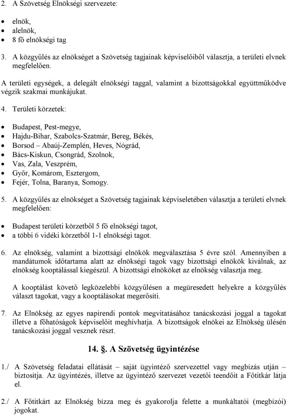 Területi körzetek: Budapest, Pest-megye, Hajdu-Bihar, Szabolcs-Szatmár, Bereg, Békés, Borsod Abaúj-Zemplén, Heves, Nógrád, Bács-Kiskun, Csongrád, Szolnok, Vas, Zala, Veszprém, Győr, Komárom,