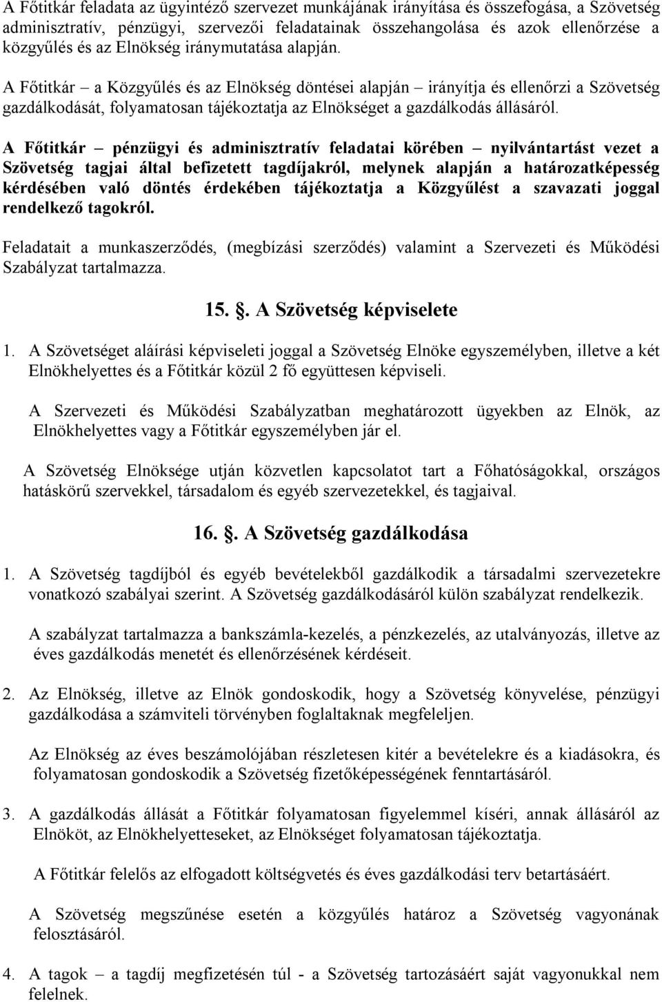 A Főtitkár a Közgyűlés és az Elnökség döntései alapján irányítja és ellenőrzi a Szövetség gazdálkodását, folyamatosan tájékoztatja az Elnökséget a gazdálkodás állásáról.