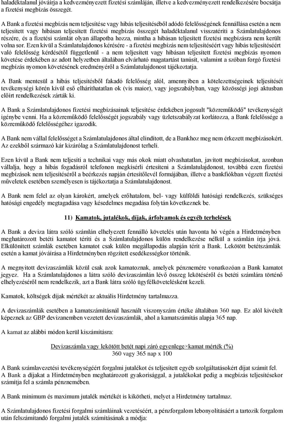 visszatéríti a Számlatulajdonos részére, és a fizetési számlát olyan állapotba hozza, mintha a hibásan teljesített fizetési megbízásra nem került volna sor.