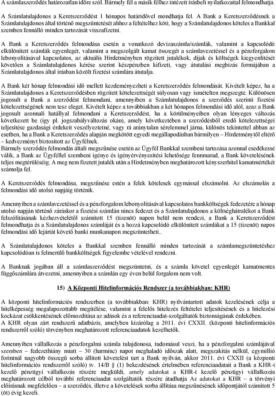 A Bank a Keretszerződés felmondása esetén a vonatkozó devizaszámla/számlák, valamint a kapcsolódó elkülönített számlák egyenlegét, valamint a megszolgált kamat összegét a számlavezetéssel és a