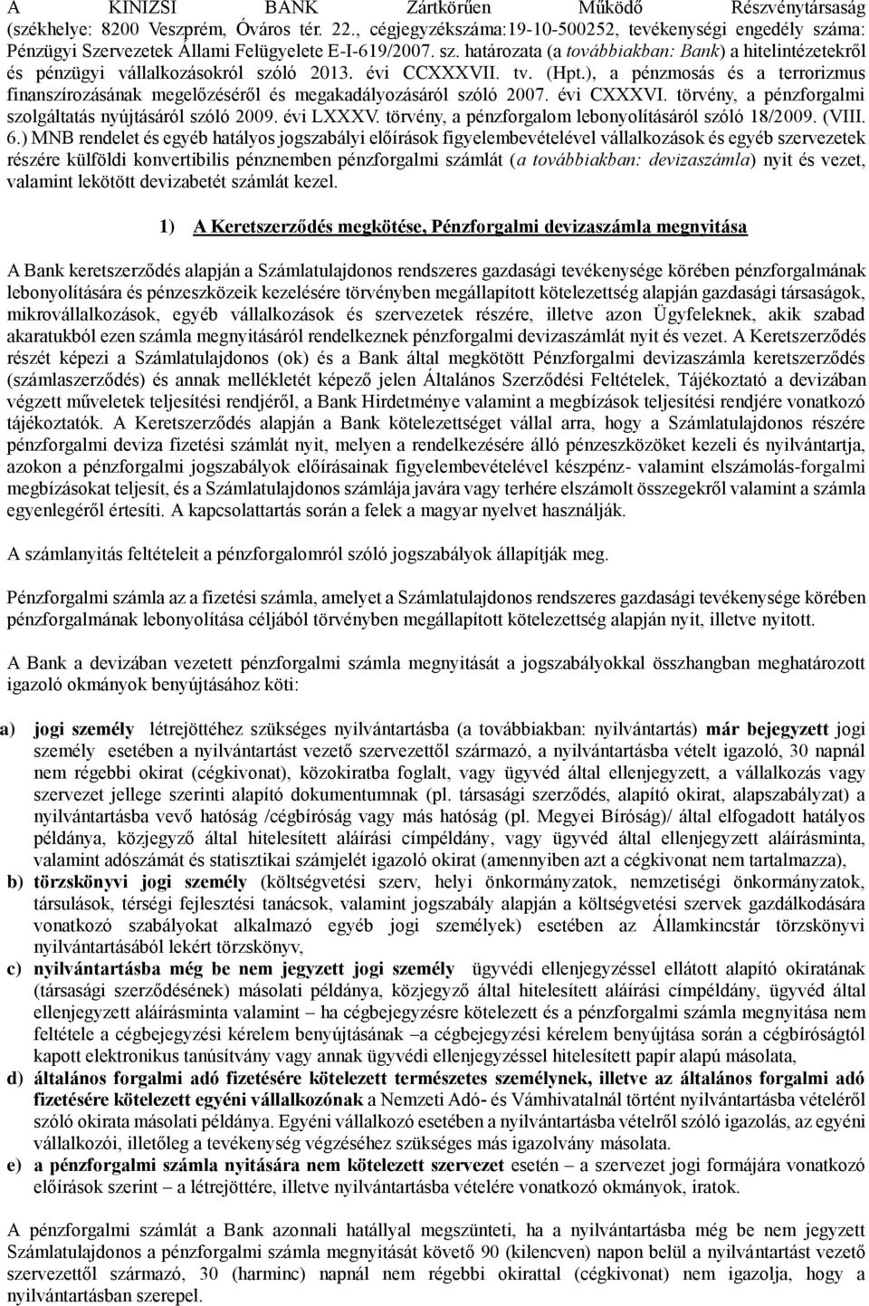 évi CCXXXVII. tv. (Hpt.), a pénzmosás és a terrorizmus finanszírozásának megelőzéséről és megakadályozásáról szóló 2007. évi CXXXVI. törvény, a pénzforgalmi szolgáltatás nyújtásáról szóló 2009.