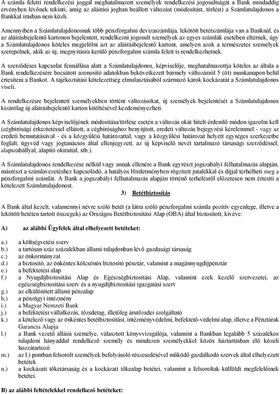 Amennyiben a Számlatulajdonosnak több pénzforgalmi devizaszámlája, lekötött betétszámlája van a Banknál, és az aláírásbejelentő kartonon bejelentett, rendelkezni jogosult személyek az egyes számlák