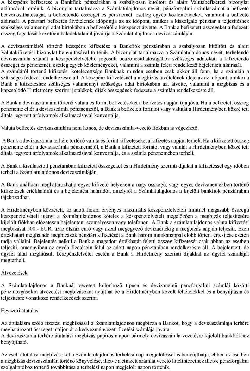 aláírását. A pénztári befizetés átvételének időpontja az az időpont, amikor a kiszolgáló pénztár a teljesítéshez szükséges valamennyi adat birtokában a befizetőtől a készpénzt átvette.