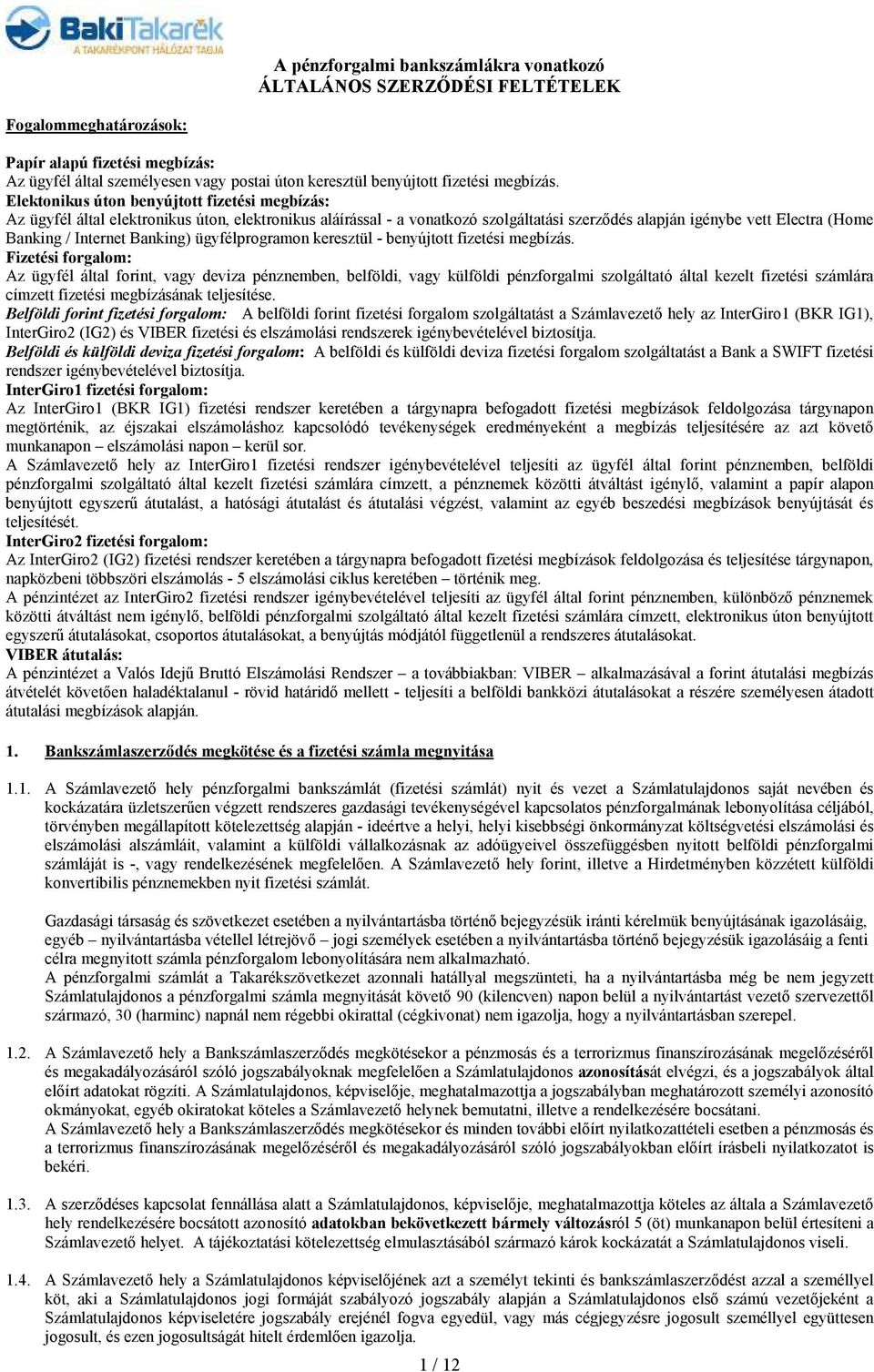 Elektonikus úton benyújtott fizetési megbízás: Az ügyfél által elektronikus úton, elektronikus aláírással - a vonatkozó szolgáltatási szerzıdés alapján igénybe vett Electra (Home Banking / Internet