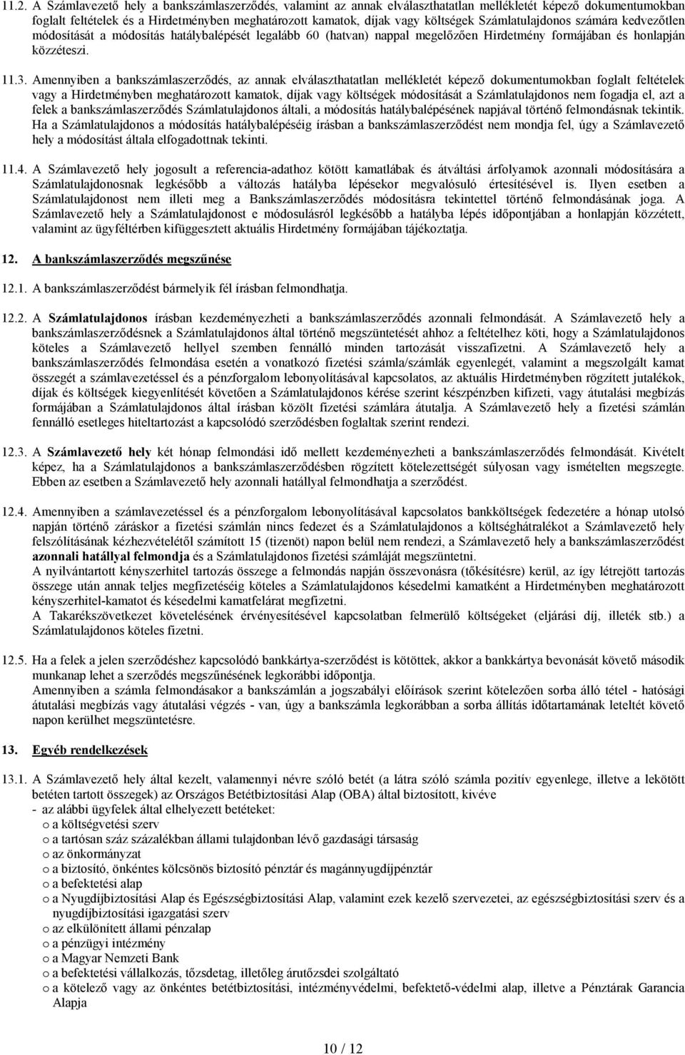 Amennyiben a bankszámlaszerzıdés, az annak elválaszthatatlan mellékletét képezı dokumentumokban foglalt feltételek vagy a Hirdetményben meghatározott kamatok, díjak vagy költségek módosítását a