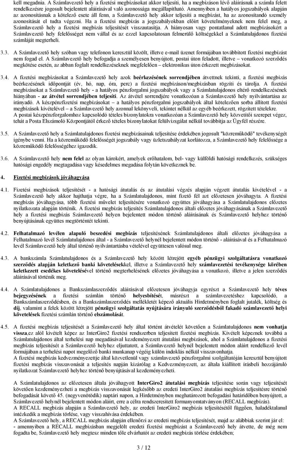 Amennyiben a hatályos jogszabályok alapján az azonosításnak a kötelezı esete áll fenn, a Számlavezetı hely akkor teljesíti a megbízást, ha az azonosítandó személy azonosítását el tudta végezni.