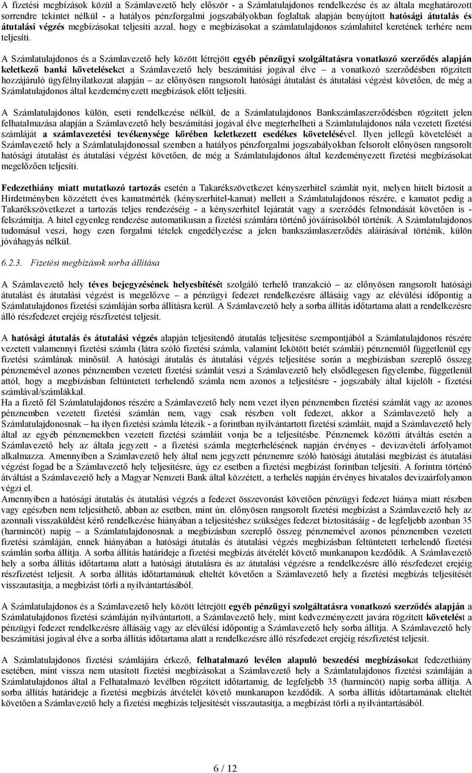 A Számlatulajdonos és a Számlavezetı hely között létrejött egyéb pénzügyi szolgáltatásra vonatkozó szerzıdés alapján keletkezı banki követeléseket a Számlavezetı hely beszámítási jogával élve a