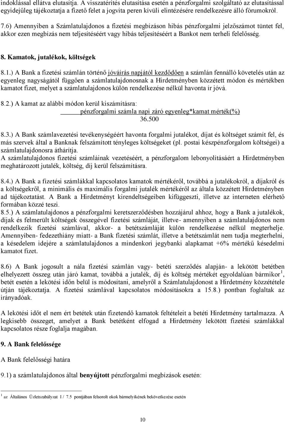 6) Amennyiben a Számlatulajdonos a fizetési megbízáson hibás pénzforgalmi jelzőszámot tüntet fel, akkor ezen megbízás nem teljesítéséért vagy hibás teljesítéséért a Bankot nem terheli felelősség. 8.