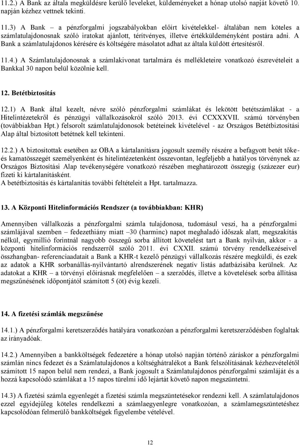 A Bank a számlatulajdonos kérésére és költségére másolatot adhat az általa küldött értesítésről. 11.4.