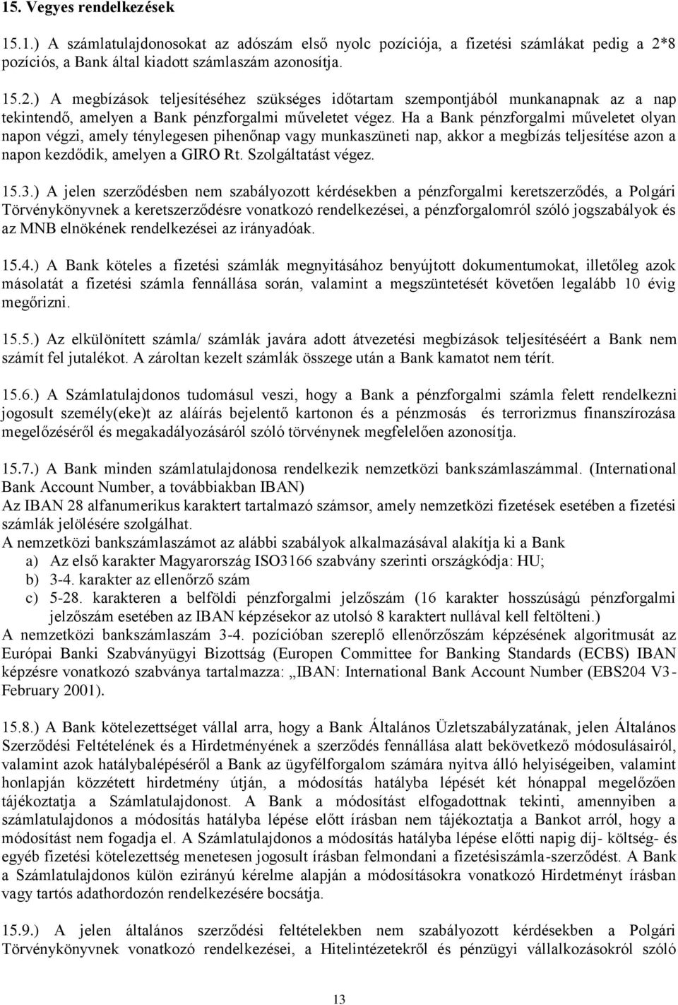 ) A megbízások teljesítéséhez szükséges időtartam szempontjából munkanapnak az a nap tekintendő, amelyen a Bank pénzforgalmi műveletet végez.