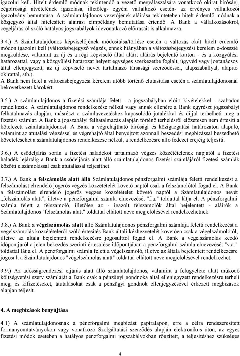 bemutatása. A számlatulajdonos vezetőjének aláírása tekintetében hitelt érdemlő módnak a közjegyző által hitelesített aláírási címpéldány bemutatása értendő.