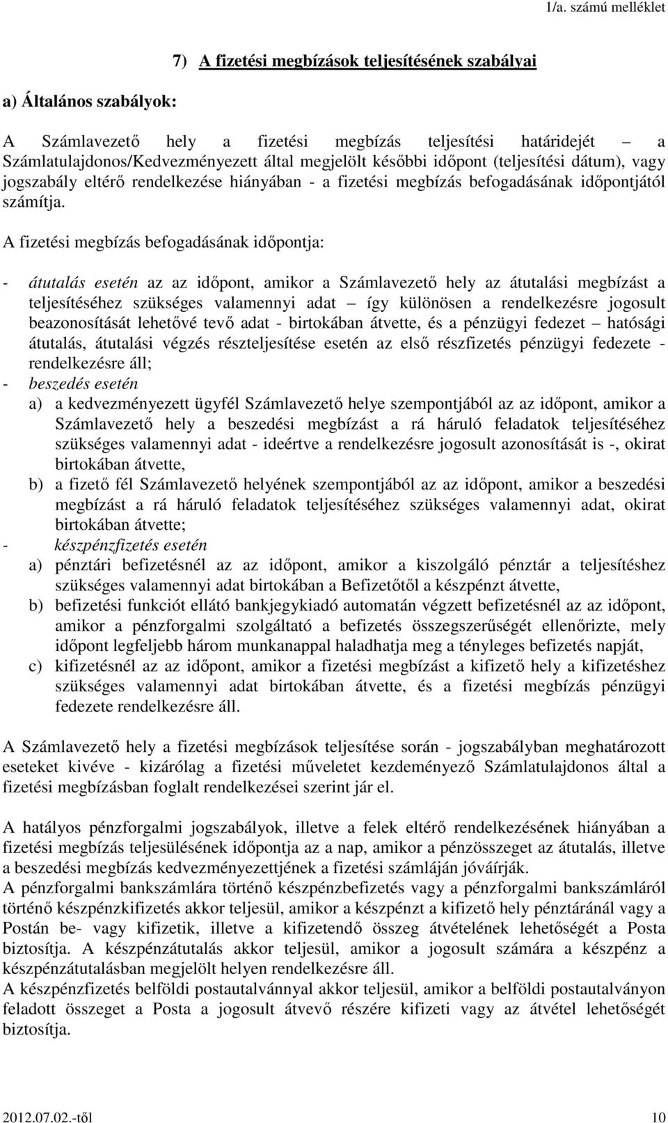 A fizetési megbízás befogadásának időpontja: - átutalás esetén az az időpont, amikor a Számlavezető hely az átutalási megbízást a teljesítéséhez szükséges valamennyi adat így különösen a