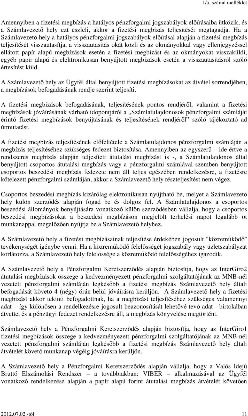 ellátott papír alapú megbízások esetén a fizetési megbízást és az okmányokat visszaküldi, egyéb papír alapú és elektronikusan benyújtott megbízások esetén a visszautasításról szóló értesítést küld.