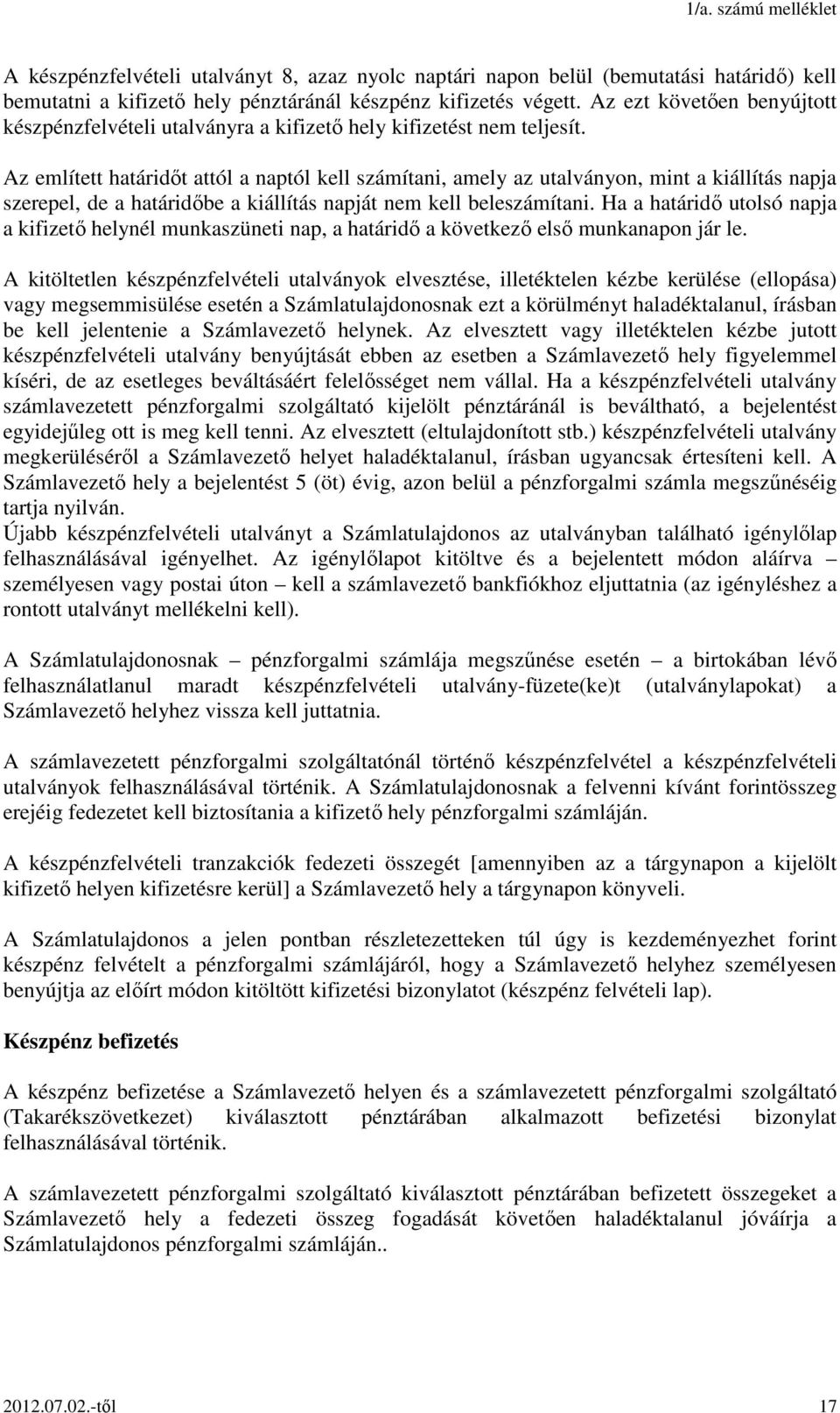 Az említett határidőt attól a naptól kell számítani, amely az utalványon, mint a kiállítás napja szerepel, de a határidőbe a kiállítás napját nem kell beleszámítani.