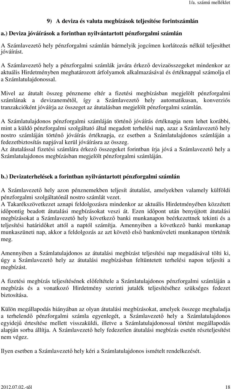 A Számlavezető hely a pénzforgalmi számlák javára érkező devizaösszegeket mindenkor az aktuális Hirdetményben meghatározott árfolyamok alkalmazásával és értéknappal számolja el a Számlatulajdonossal.