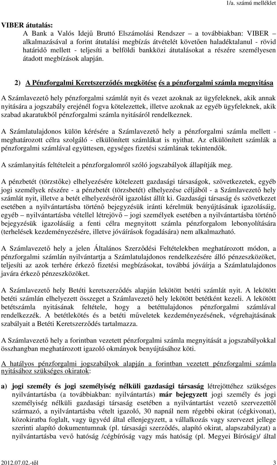 2) A Pénzforgalmi Keretszerződés megkötése és a pénzforgalmi számla megnyitása A Számlavezető hely pénzforgalmi számlát nyit és vezet azoknak az ügyfeleknek, akik annak nyitására a jogszabály