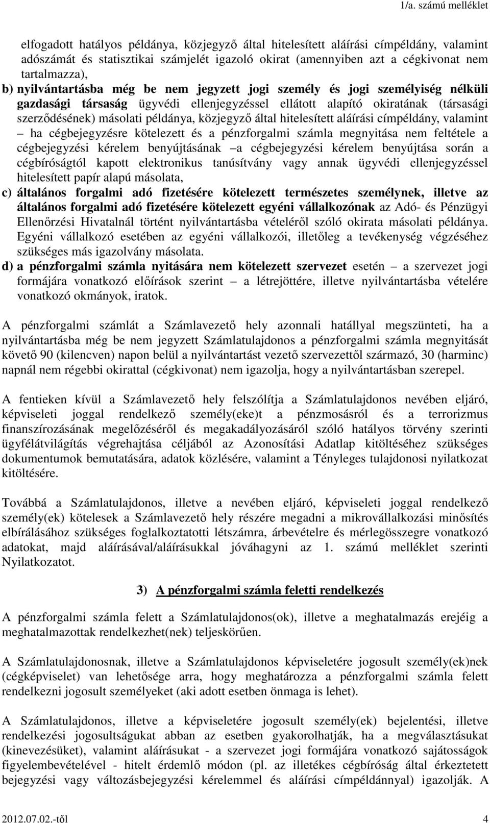 közjegyző által hitelesített aláírási címpéldány, valamint ha cégbejegyzésre kötelezett és a pénzforgalmi számla megnyitása nem feltétele a cégbejegyzési kérelem benyújtásának a cégbejegyzési kérelem