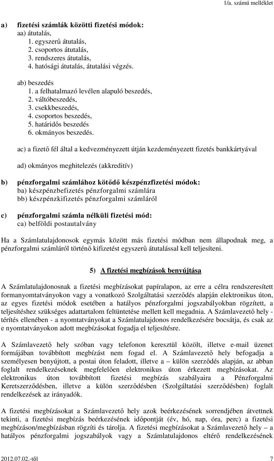 ac) a fizető fél által a kedvezményezett útján kezdeményezett fizetés bankkártyával ad) okmányos meghitelezés (akkreditív) b) pénzforgalmi számlához kötődő készpénzfizetési módok: ba)