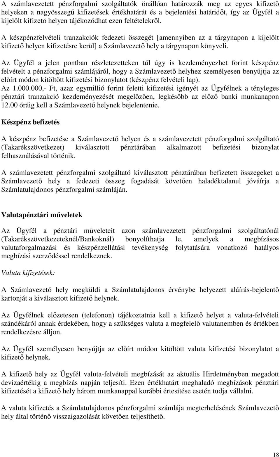 A készpénzfelvételi tranzakciók fedezeti összegét [amennyiben az a tárgynapon a kijelölt kifizetı helyen kifizetésre kerül] a Számlavezetı hely a tárgynapon könyveli.