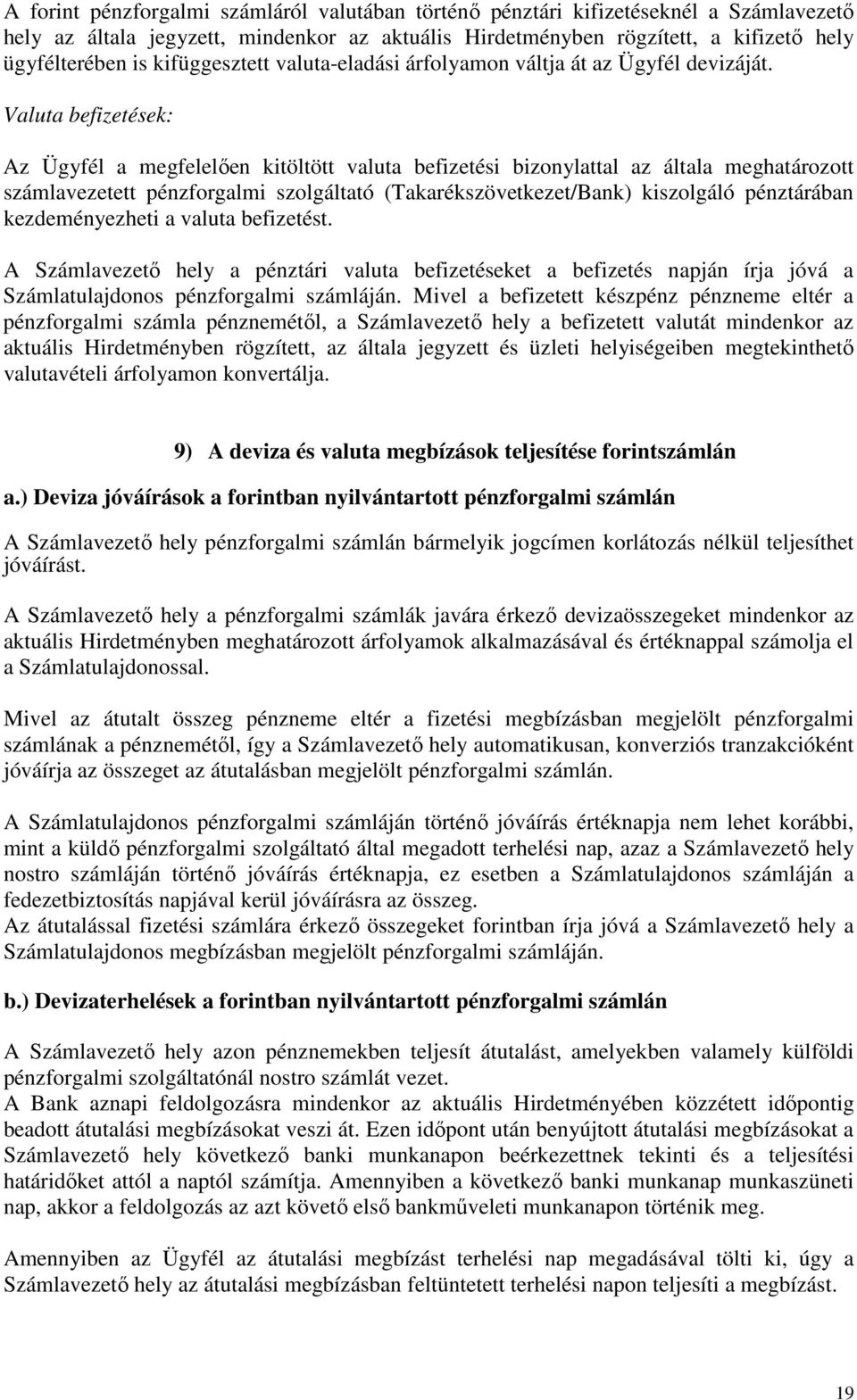 Valuta befizetések: Az Ügyfél a megfelelıen kitöltött valuta befizetési bizonylattal az általa meghatározott számlavezetett pénzforgalmi szolgáltató (Takarékszövetkezet/Bank) kiszolgáló pénztárában