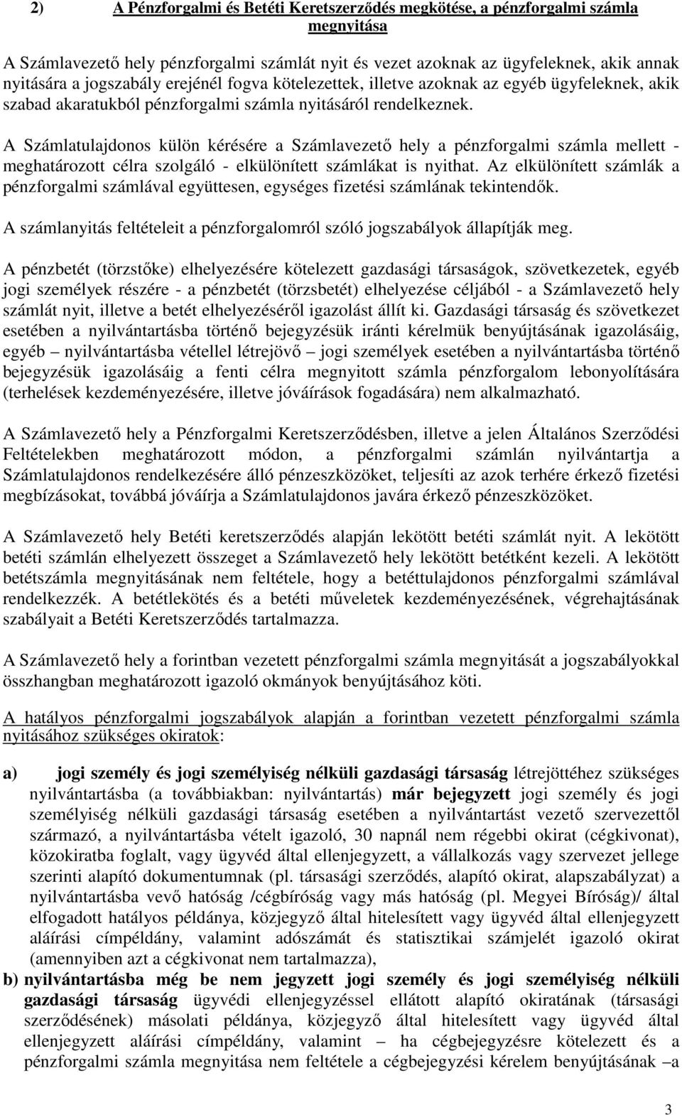 A Számlatulajdonos külön kérésére a Számlavezetı hely a pénzforgalmi számla mellett - meghatározott célra szolgáló - elkülönített számlákat is nyithat.