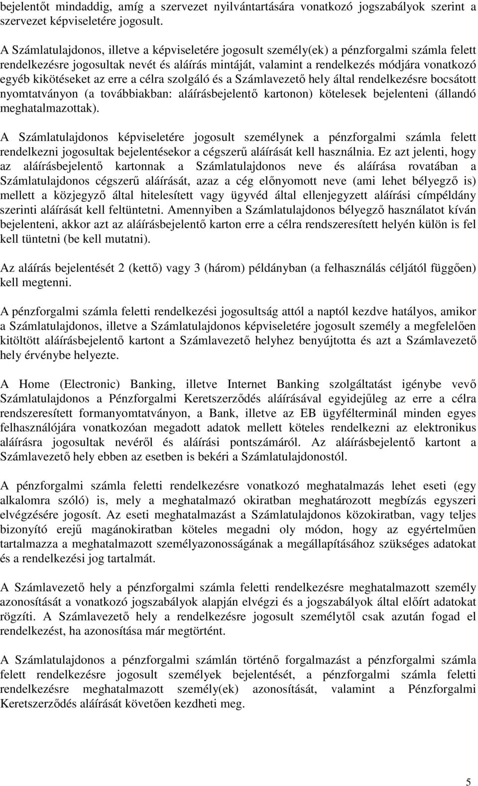 kikötéseket az erre a célra szolgáló és a Számlavezetı hely által rendelkezésre bocsátott nyomtatványon (a továbbiakban: aláírásbejelentı kartonon) kötelesek bejelenteni (állandó meghatalmazottak).