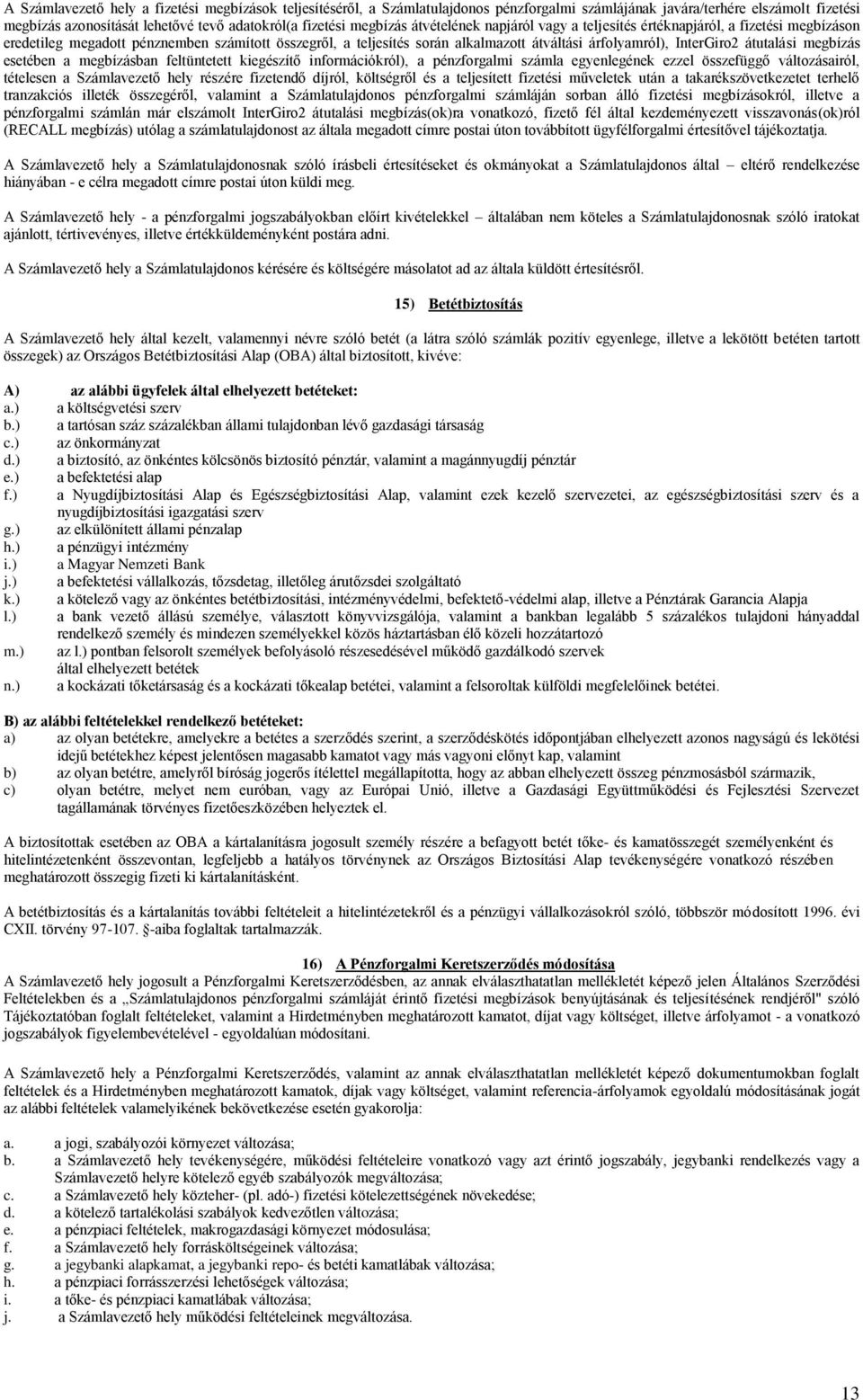 InterGiro2 átutalási megbízás esetében a megbízásban feltüntetett kiegészítő információkról), a pénzforgalmi számla egyenlegének ezzel összefüggő változásairól, tételesen a Számlavezető hely részére