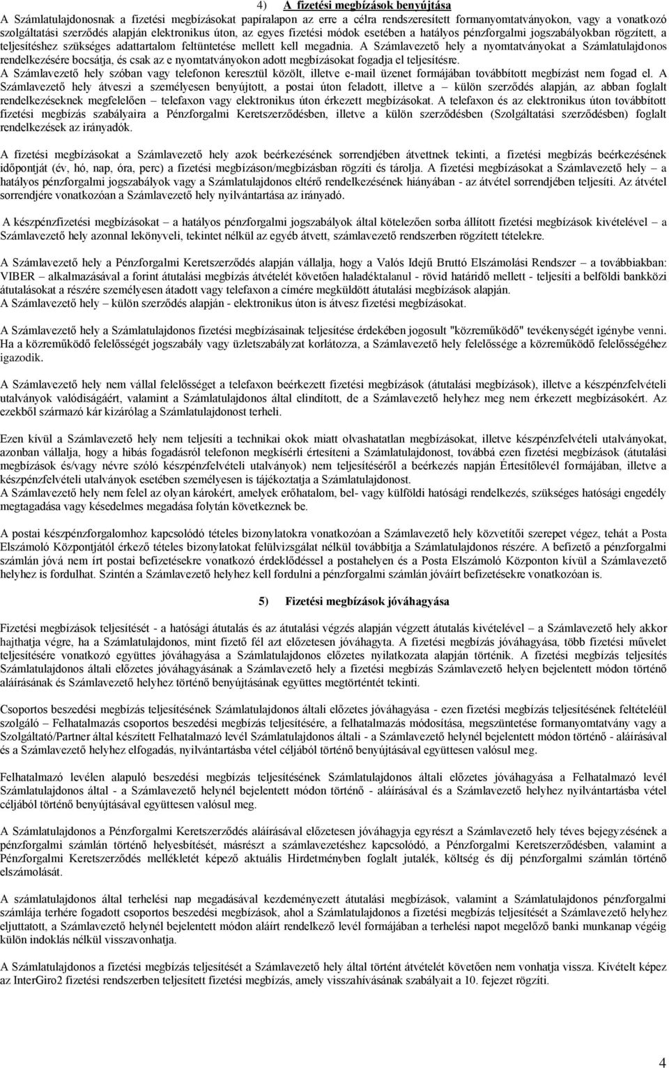 A Számlavezető hely a nyomtatványokat a Számlatulajdonos rendelkezésére bocsátja, és csak az e nyomtatványokon adott megbízásokat fogadja el teljesítésre.