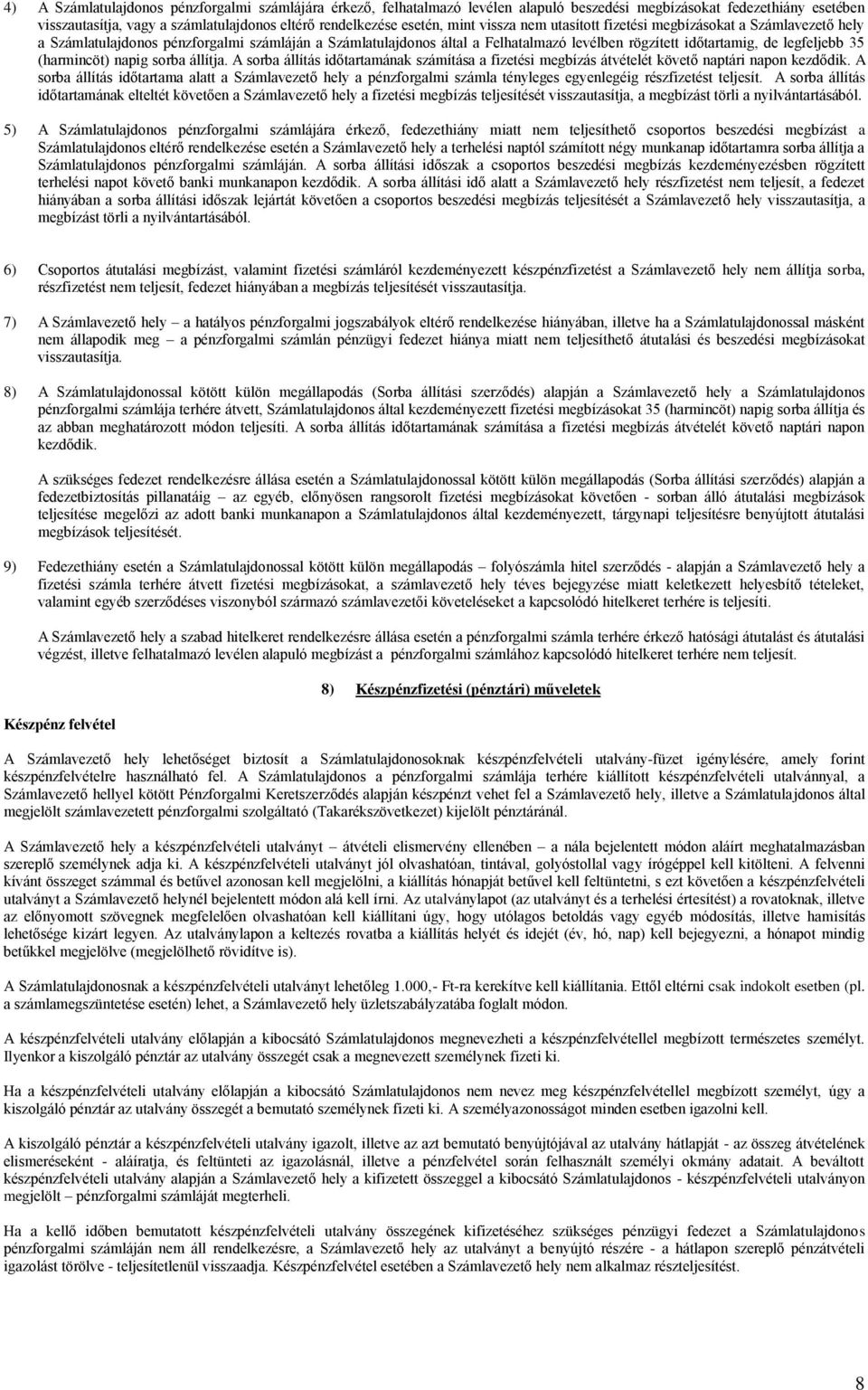 (harmincöt) napig sorba állítja. A sorba állítás időtartamának számítása a fizetési megbízás átvételét követő naptári napon kezdődik.