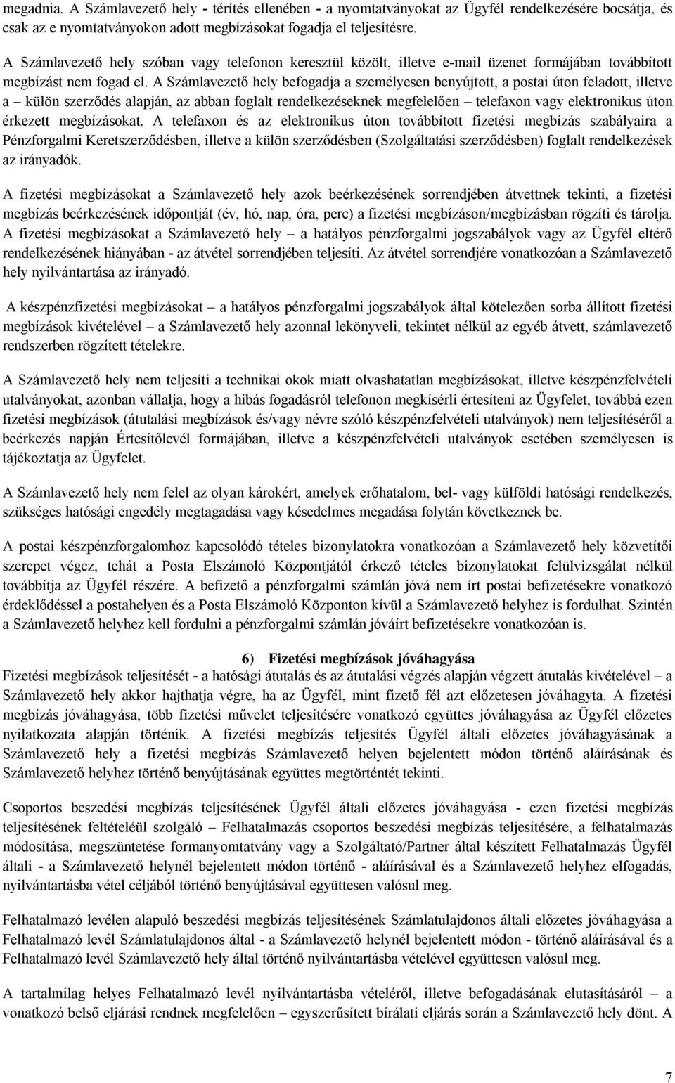 A Számlavezető hely befogadja a személyesen benyújtott, a postai úton feladott, illetve a külön szerződés alapján, az abban foglalt rendelkezéseknek megfelelően telefaxon vagy elektronikus úton