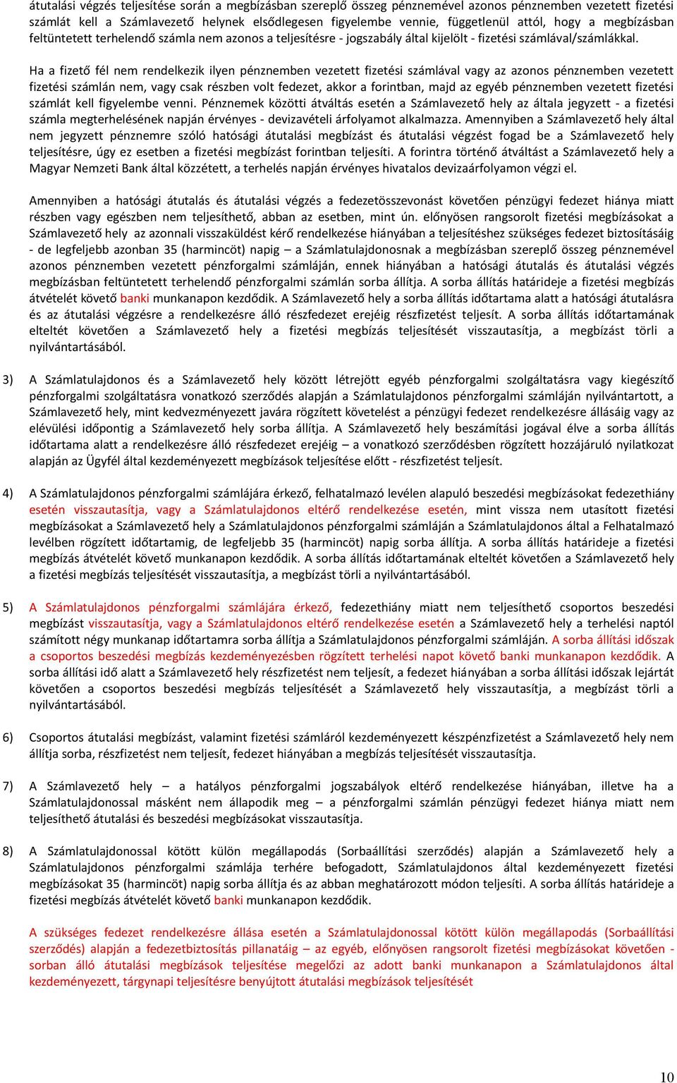 Ha a fizető fél nem rendelkezik ilyen pénznemben vezetett fizetési számlával vagy az azonos pénznemben vezetett fizetési számlán nem, vagy csak részben volt fedezet, akkor a forintban, majd az egyéb