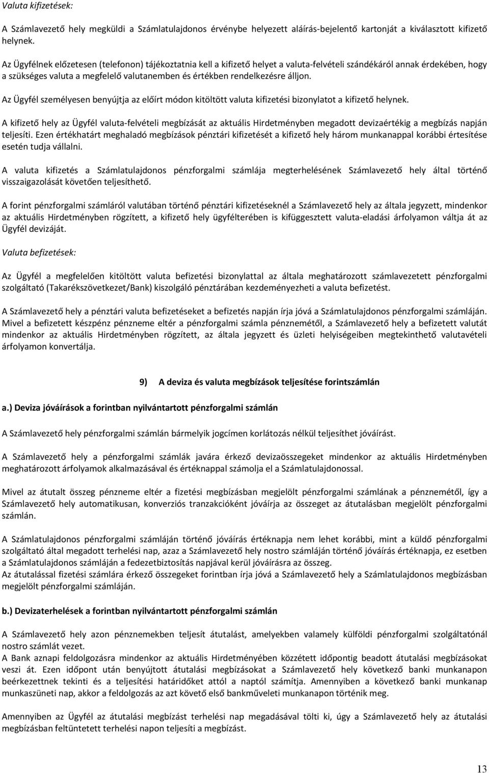 álljon. Az Ügyfél személyesen benyújtja az előírt módon kitöltött valuta kifizetési bizonylatot a kifizető helynek.