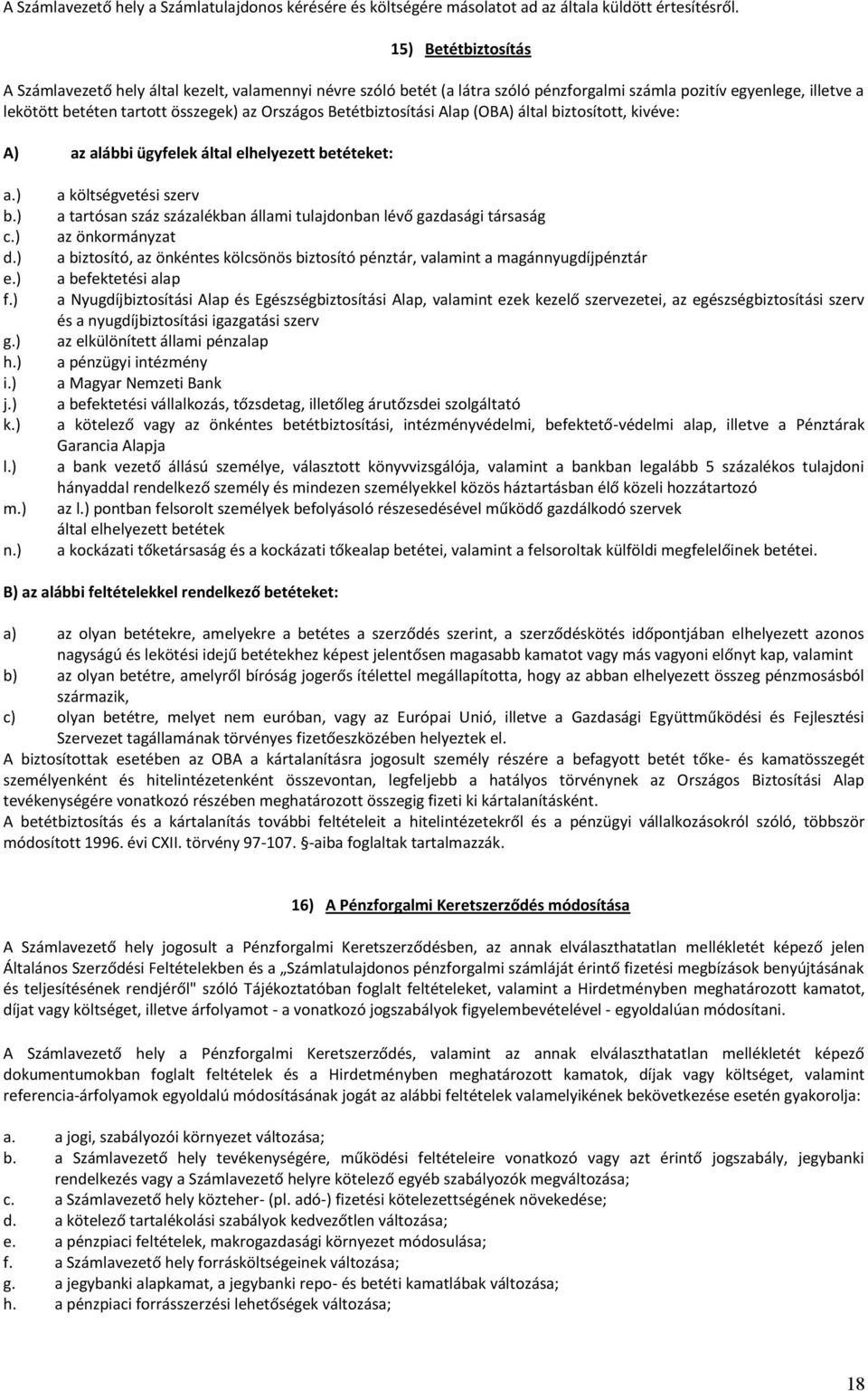 Betétbiztosítási Alap (OBA) által biztosított, kivéve: A) az alábbi ügyfelek által elhelyezett betéteket: a.) b.) c.) d.) e.) f.) g.) h.) i.) j.) k.) l.) m.) n.