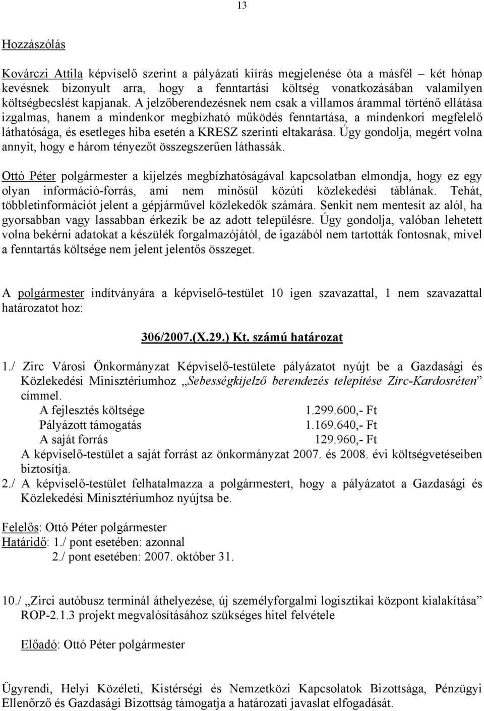 A jelzőberendezésnek nem csak a villamos árammal történő ellátása izgalmas, hanem a mindenkor megbízható működés fenntartása, a mindenkori megfelelő láthatósága, és esetleges hiba esetén a KRESZ