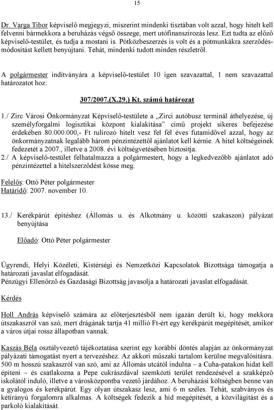 A polgármester indítványára a képviselő-testület 10 igen szavazattal, 1 nem szavazattal határozatot hoz: 307/2007.(X.29.) Kt. számú határozat 1.