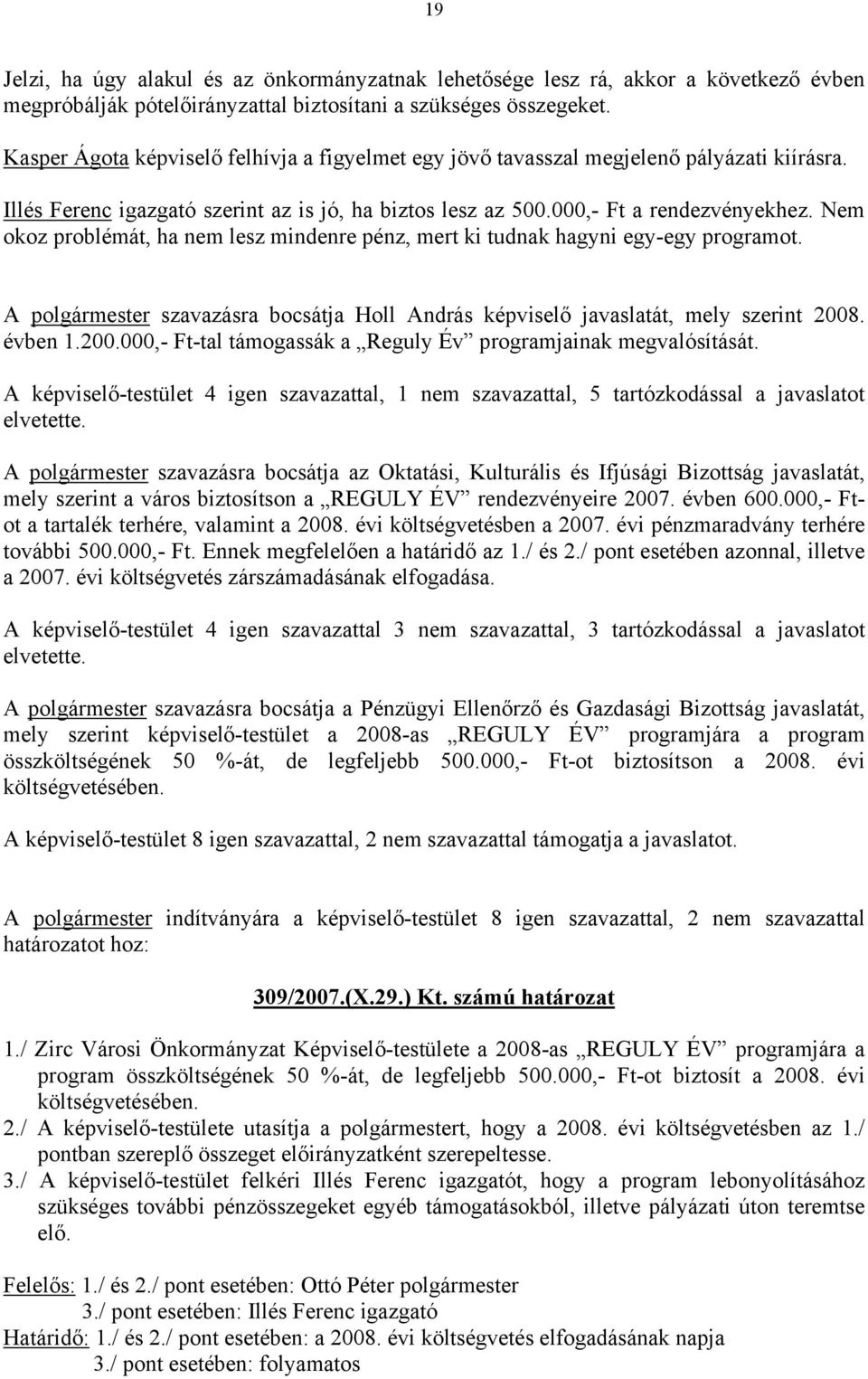 Nem okoz problémát, ha nem lesz mindenre pénz, mert ki tudnak hagyni egy-egy programot. A polgármester szavazásra bocsátja Holl András képviselő javaslatát, mely szerint 2008