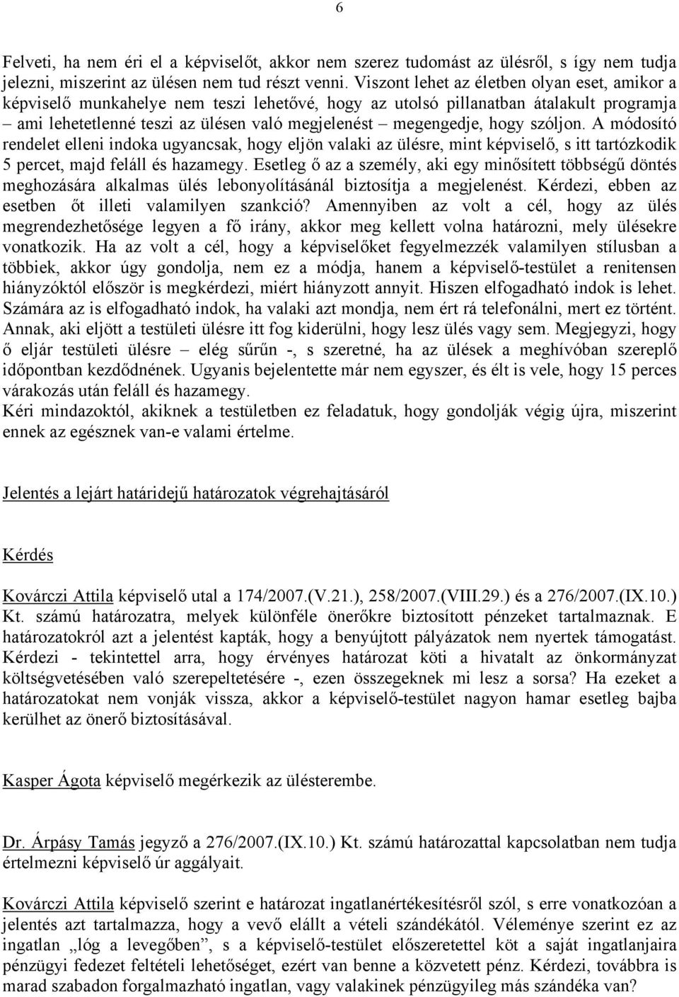 hogy szóljon. A módosító rendelet elleni indoka ugyancsak, hogy eljön valaki az ülésre, mint képviselő, s itt tartózkodik 5 percet, majd feláll és hazamegy.