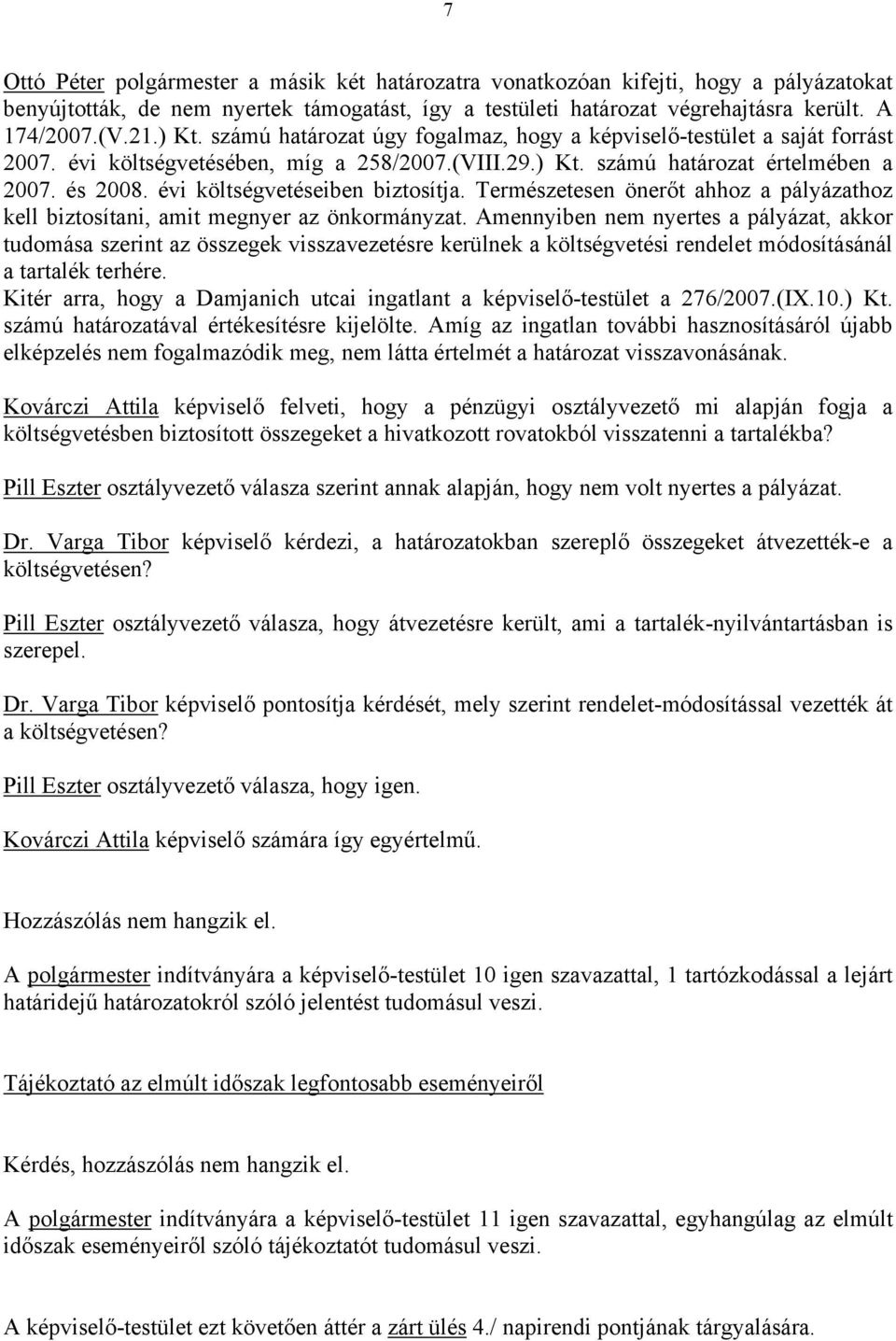 évi költségvetéseiben biztosítja. Természetesen önerőt ahhoz a pályázathoz kell biztosítani, amit megnyer az önkormányzat.