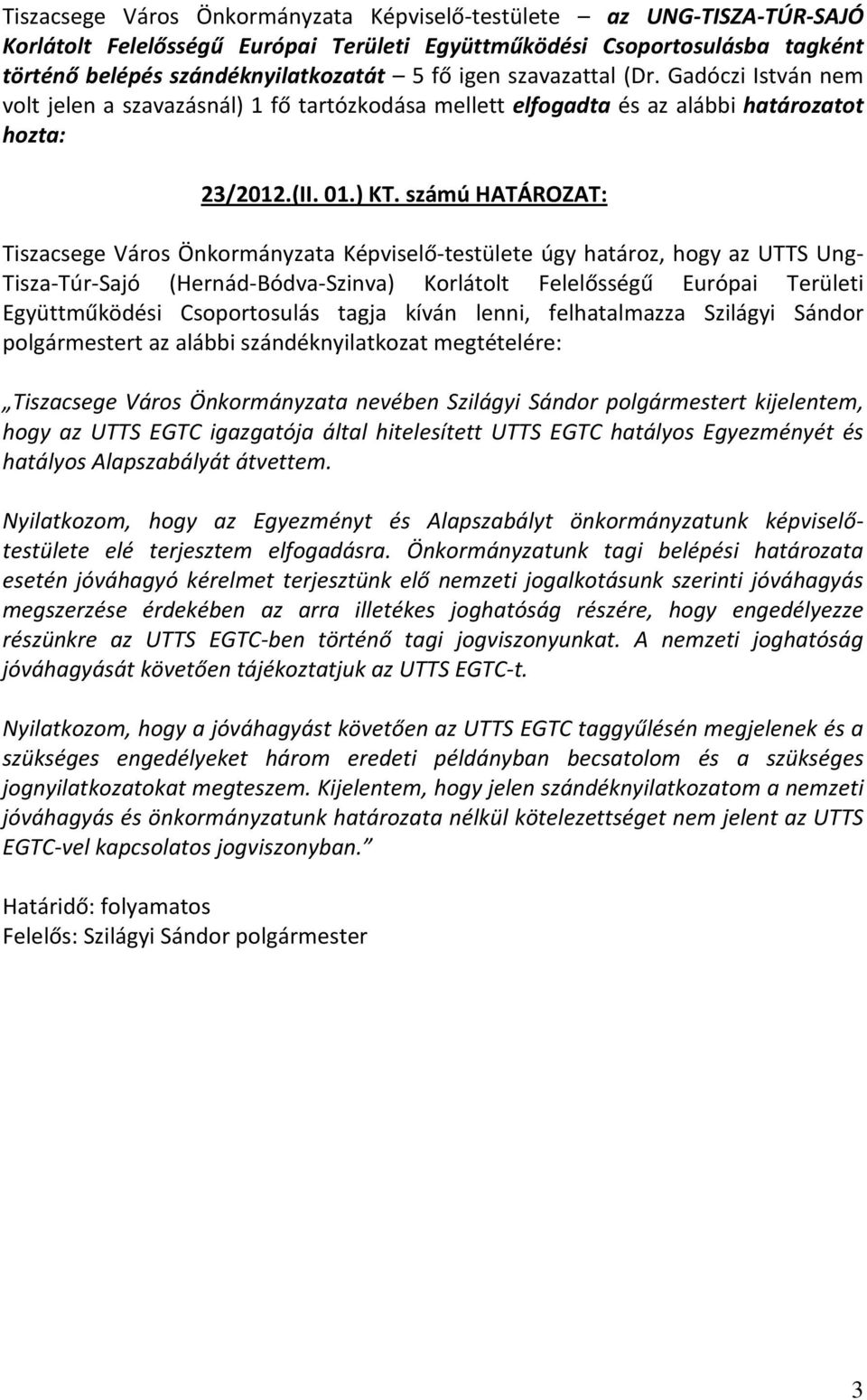 számú HATÁROZAT: Tiszacsege Város Önkormányzata Képviselő-testülete úgy határoz, hogy az UTTS Ung- Tisza-Túr-Sajó (Hernád-Bódva-Szinva) Korlátolt Felelősségű Európai Területi Együttműködési