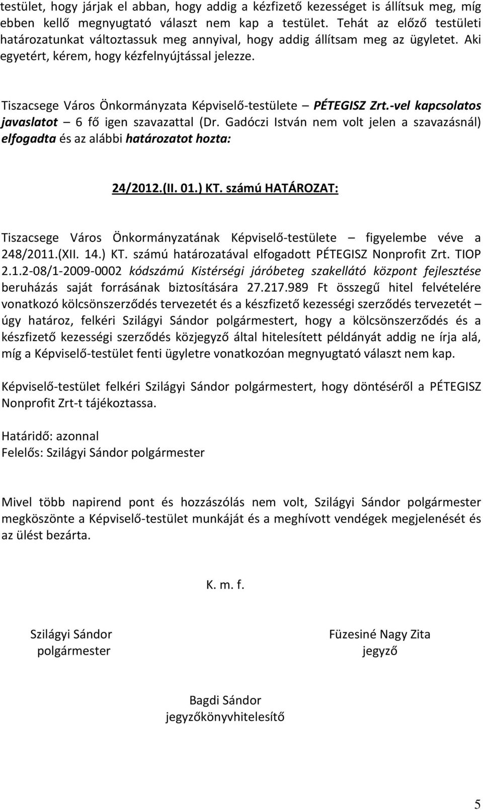 Tiszacsege Város Önkormányzata Képviselő-testülete PÉTEGISZ Zrt.-vel kapcsolatos javaslatot 6 fő igen szavazattal (Dr.