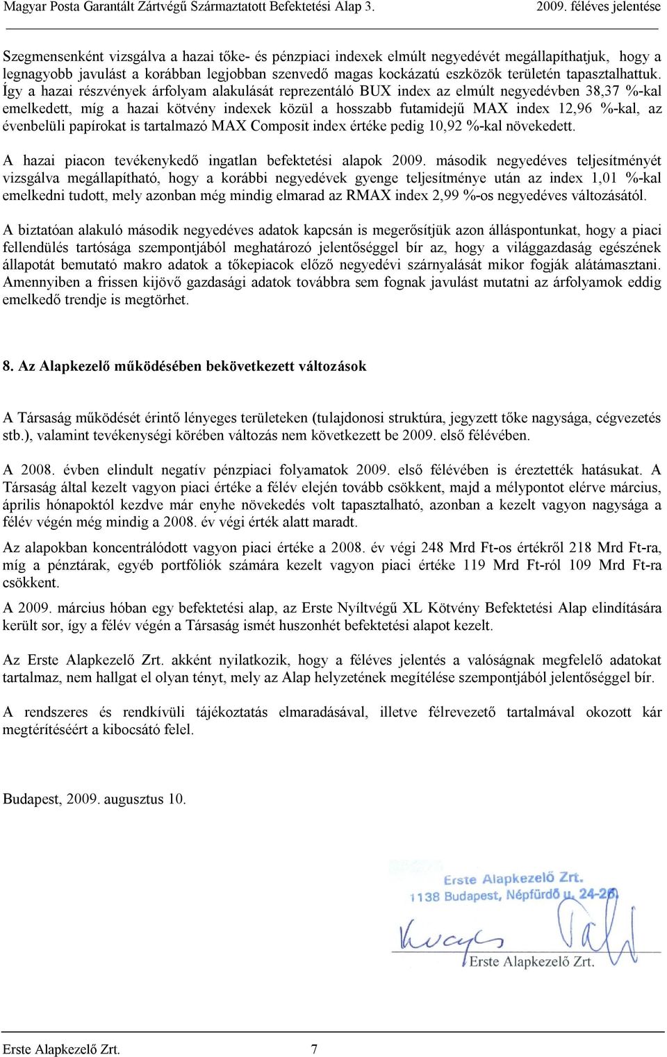 Így a hazai részvények árfolyam alakulását reprezentáló BUX index az elmúlt negyedévben 38,37 %-kal emelkedett, míg a hazai kötvény indexek közül a hosszabb futamidejű MAX index 12,96 %-kal, az