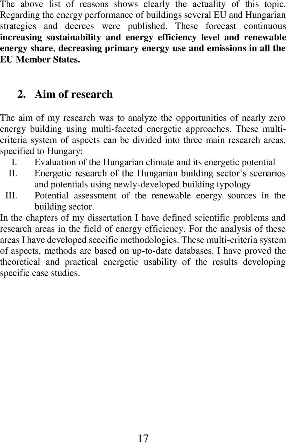 Aim of research The aim of my research was to analyze the opportunities of nearly zero energy building using multi-faceted energetic approaches.