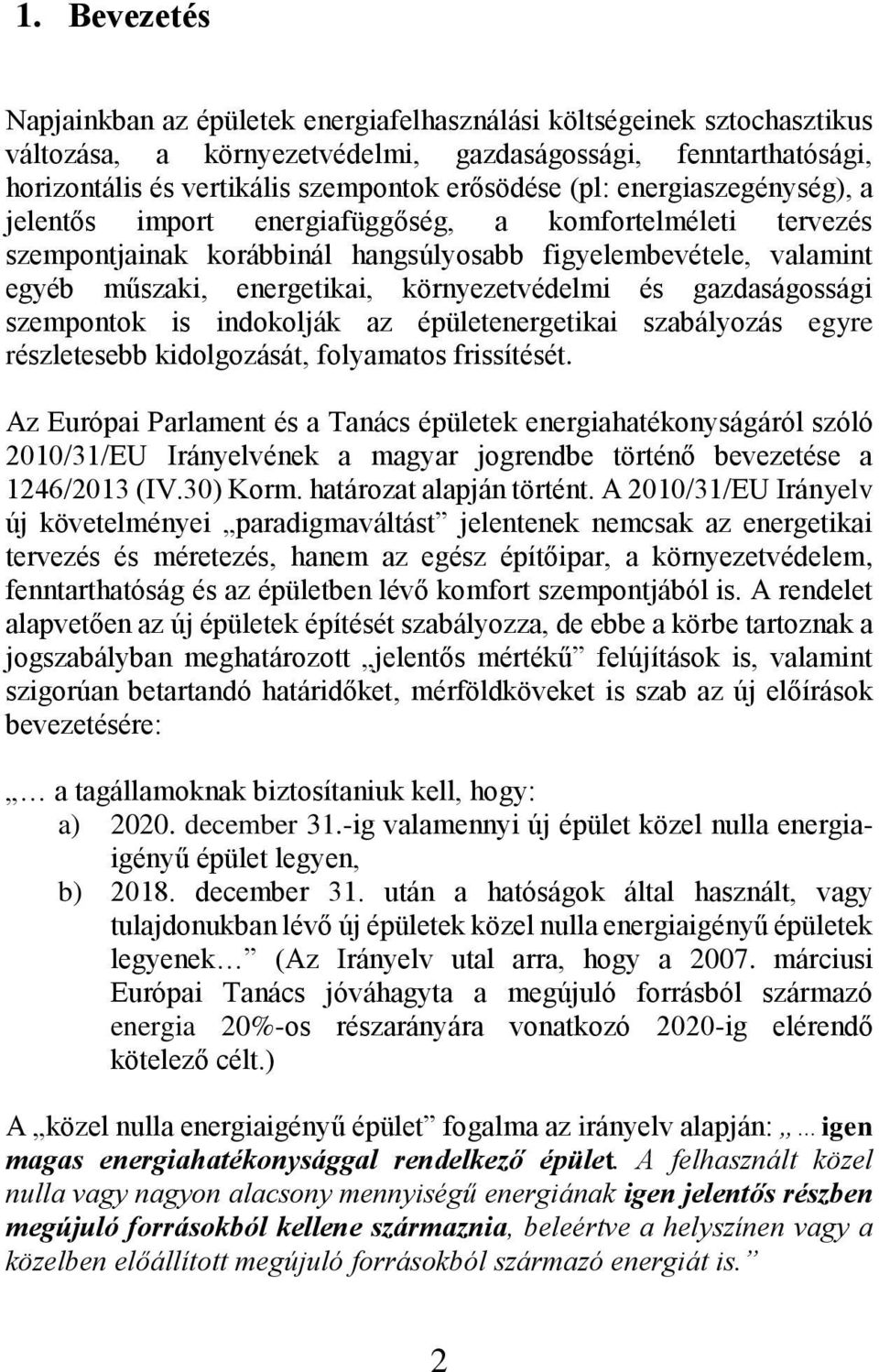 és gazdaságossági szempontok is indokolják az épületenergetikai szabályozás egyre részletesebb kidolgozását, folyamatos frissítését.