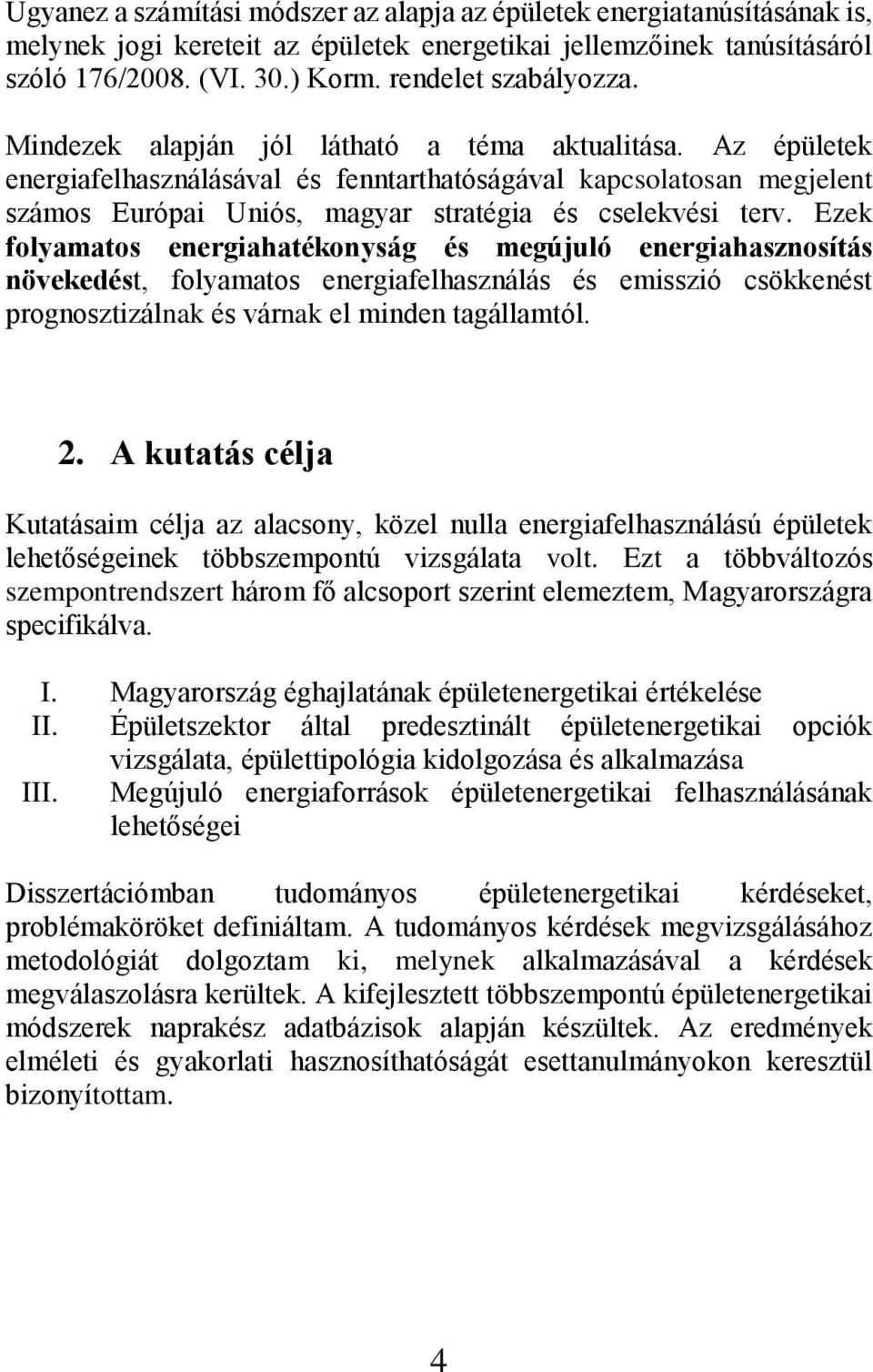 Az épületek energiafelhasználásával és fenntarthatóságával kapcsolatosan megjelent számos Európai Uniós, magyar stratégia és cselekvési terv.