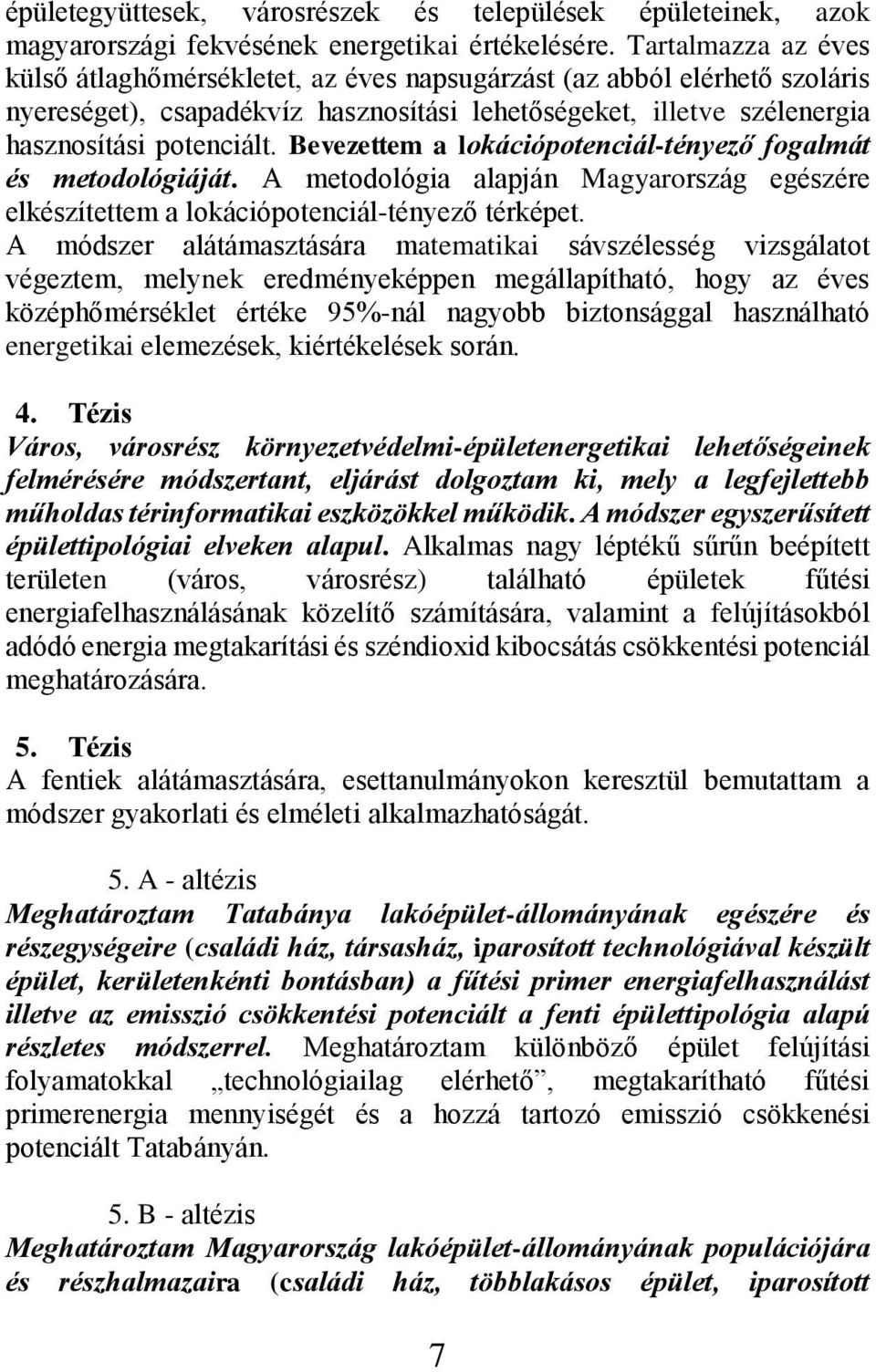 Bevezettem a lokációpotenciál-tényező fogalmát és metodológiáját. A metodológia alapján Magyarország egészére elkészítettem a lokációpotenciál-tényező térképet.