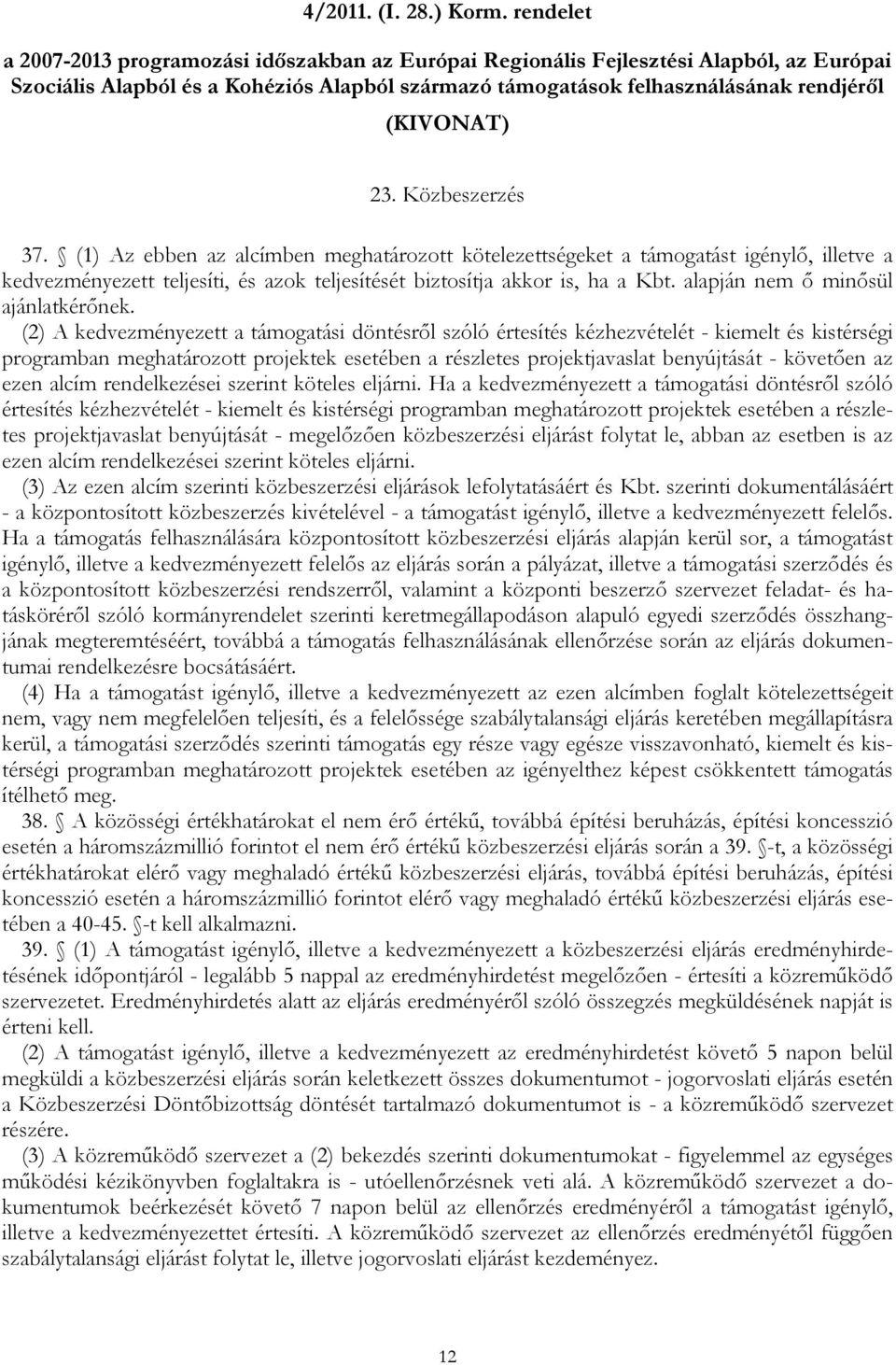 Közbeszerzés 37. (1) Az ebben az alcímben meghatározott kötelezettségeket a támogatást igénylő, illetve a kedvezményezett teljesíti, és azok teljesítését biztosítja akkor is, ha a Kbt.