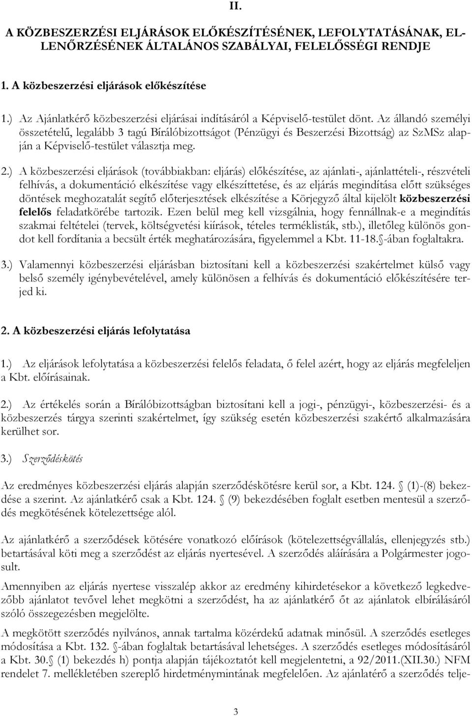 Az állandó személyi összetételű, legalább 3 tagú Bírálóbizottságot (Pénzügyi és Beszerzési Bizottság) az SzMSz alapján a Képviselő-testület választja meg. 2.