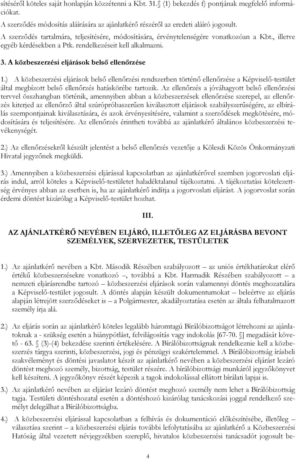 A közbeszerzési eljárások belső ellenőrzése 1.) A közbeszerzési eljárások belső ellenőrzési rendszerben történő ellenőrzése a Képviselő-testület által megbízott belső ellenőrzés hatáskörébe tartozik.